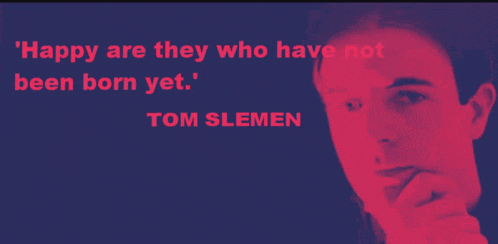 a quote from tom slemen that says " happy are they who have not been born yet