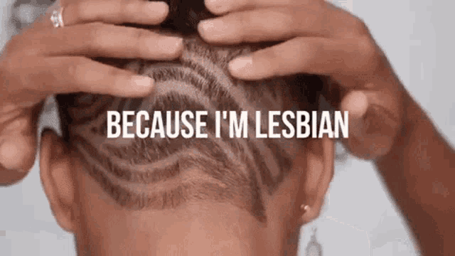 a woman with a shaved design on her head says because i 'm lesbian .