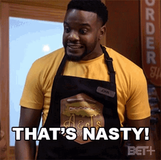 a man wearing an apron and a yellow shirt says that 's nasty