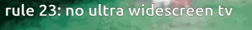 rule 23 : no ultra widescreen tv is displayed on a green background