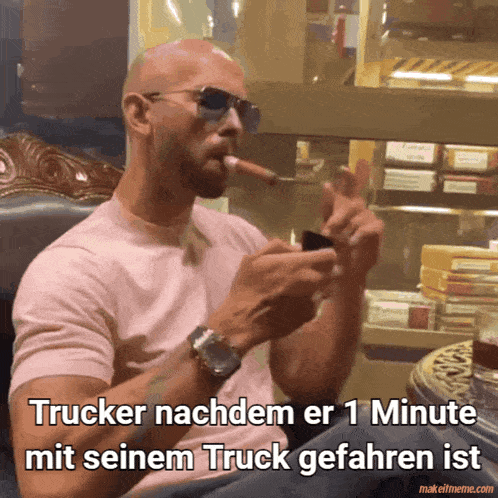 a man smoking a cigar with the words trucker nachdem er 1 minute mit seinem truck gefahren ist