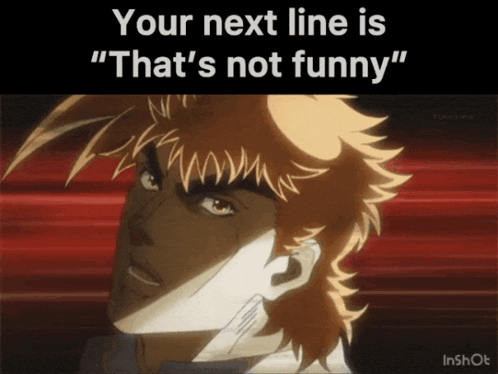 a cartoon of a man with the words " your next line is that 's not funny "