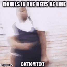 a blurry picture of a person with the caption `` bowls in the beds be like bottom text ''