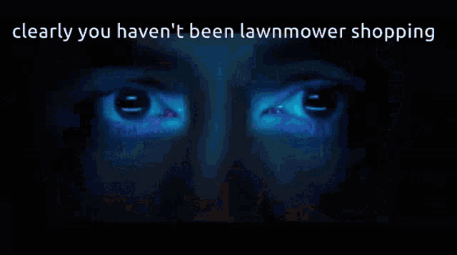 a blue background with the words clearly you haven 't been lawnmower shopping on it