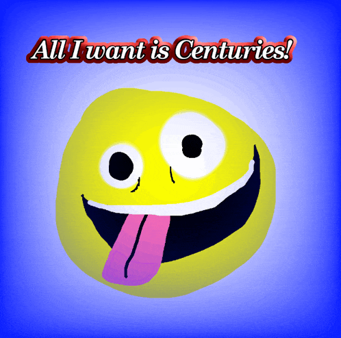a smiley face with its tongue out and the words all i want is centuries