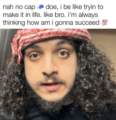nah no cap doe i be like tryin to make it in life