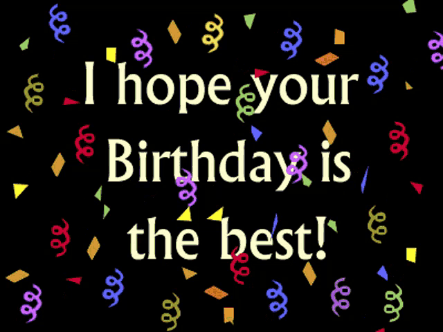i hope your birthday is the best written on a black background with colorful confetti