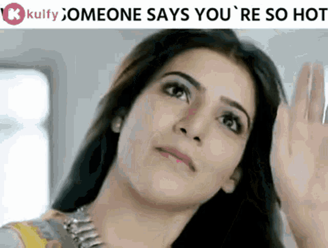 a close up of a woman 's face with a caption that says someone says you 're so hot .