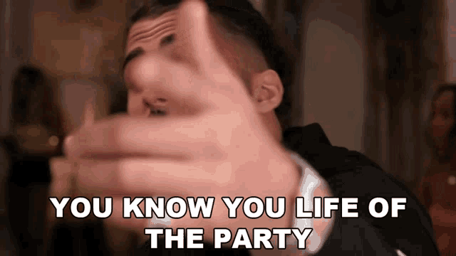 a man says you know you life of the party while making a face