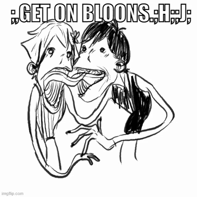 a black and white drawing of two people with the caption get on bloons h