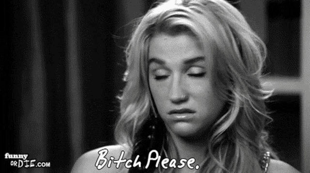 a black and white photo of a woman with her eyes closed and the words `` bitch please '' written on her face .