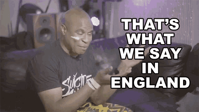 a man is sitting on a couch with the words that 's what we say in england