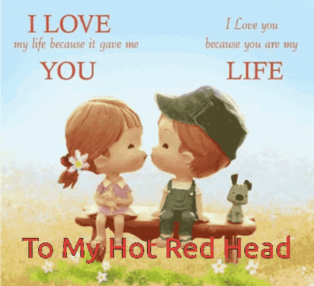 a picture of a boy and a girl kissing with the words " i love you because you are my life to my hot red head "
