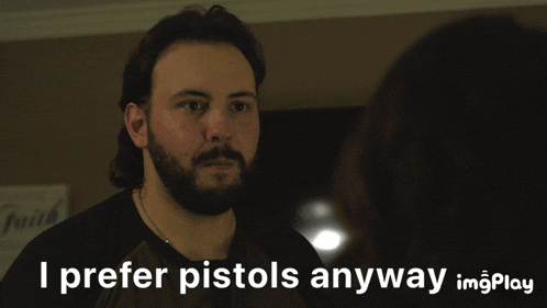 a man with a beard says " i prefer pistols anyway imgplay "