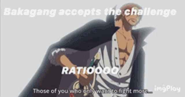 a cartoon of a man with the words bakagang accepts the challenge ratio000 those of you who only want to fight more ..