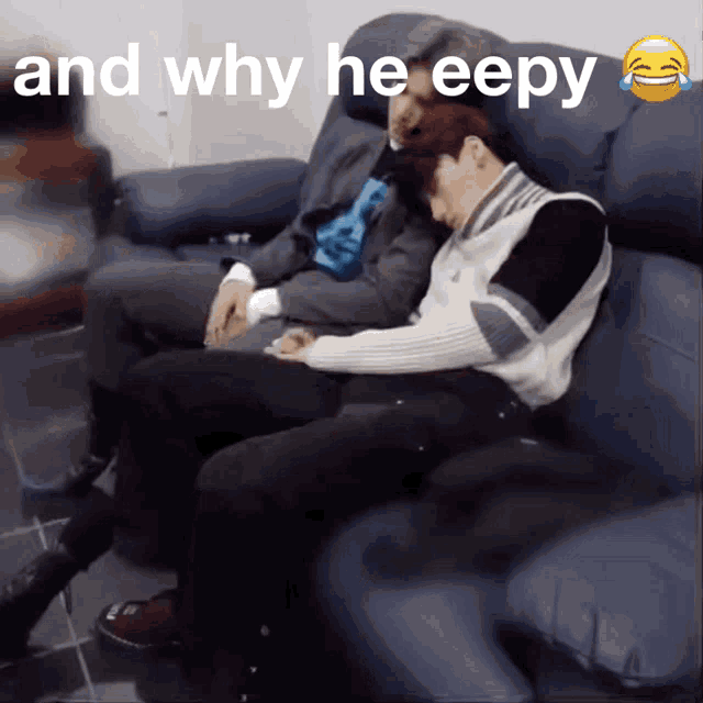 two men sleeping on a couch with the words and why he eepy above them