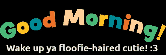 a sign that says good morning wake up ya floofie-haired cutie 3