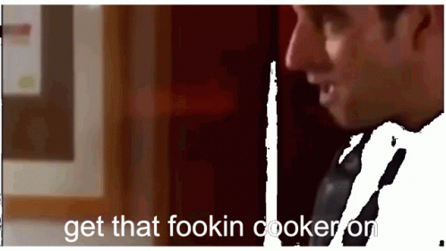 Cooker Get That Fookin Cooker On GIF - Cooker Get That Fookin Cooker On Max GIFs