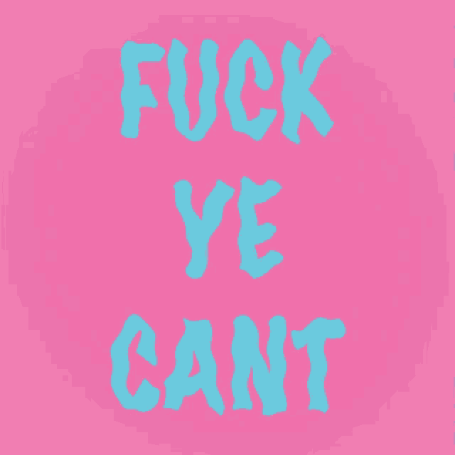 a pink background with the words fuck ye cant in blue