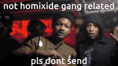 two men are standing next to each other with a caption that says " not homicide gang related pls dont send "