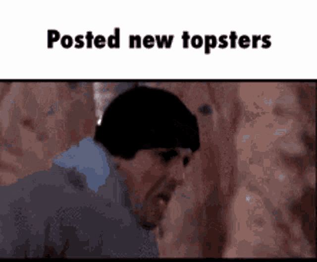 a picture of a man with the words posted new topsters