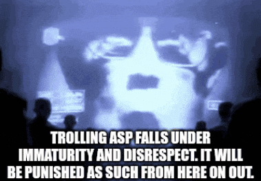 trolling asp falls under immaturity and disrespect . it will be punished as such from here on out