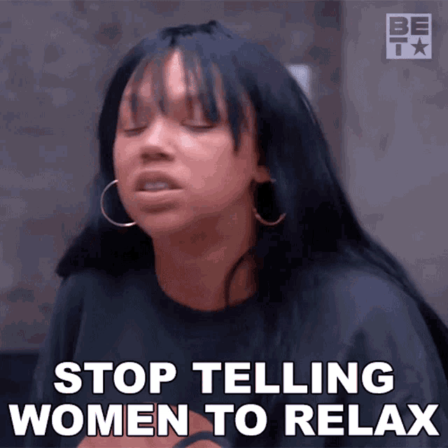 Stop Telling Women To Relax The Encore GIF - Stop Telling Women To Relax The Encore Stop Telling The Ladies To Chill Out GIFs