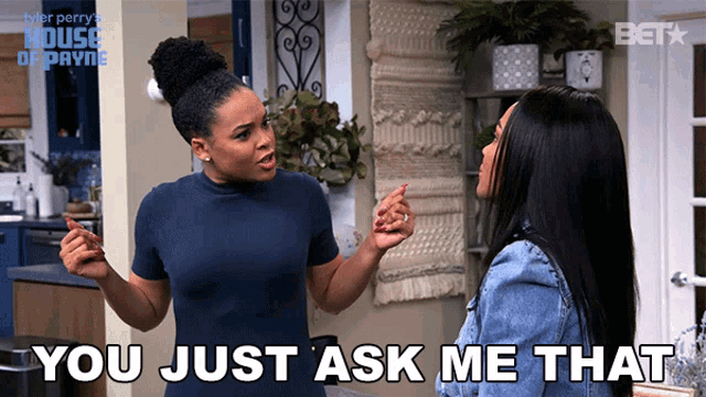 two women are having a conversation and one of them is saying " you just ask me that "