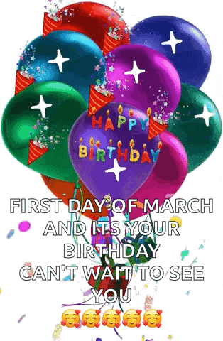 a bunch of colorful balloons with the words " happy birthday first day of march and its your birthday can 't wait to see you "