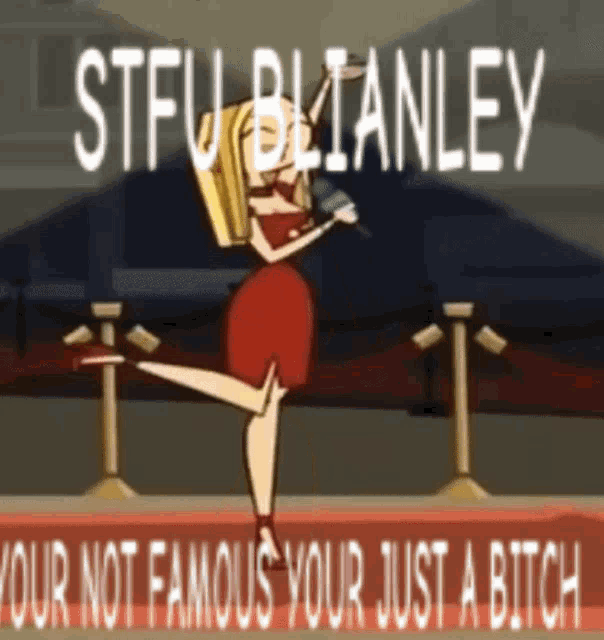 a cartoon of a woman holding a microphone with the words stfu blianley your not famous your just a bitch below her