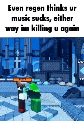 even regen thinks ur music sucks , either way i 'm killing u again