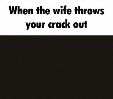 a man is playing a video game with the caption when the wife throws your crack out ..