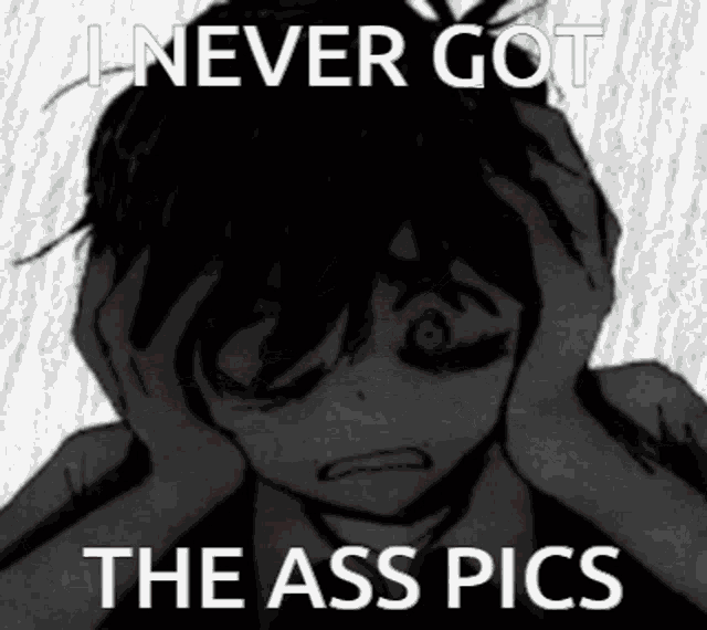 a black and white drawing of a person with the words i never got the ass pics on the bottom