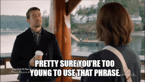 pretty sure you 're too young to use that phrase is written on a screen