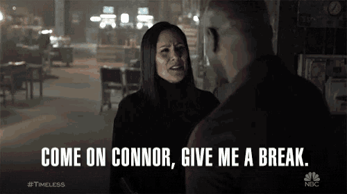 a man and a woman are talking to each other and the woman says come on connor give me a break