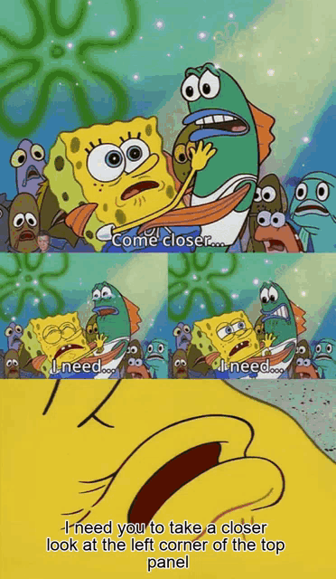 a cartoon of spongebob saying " come closer " and " i need you "