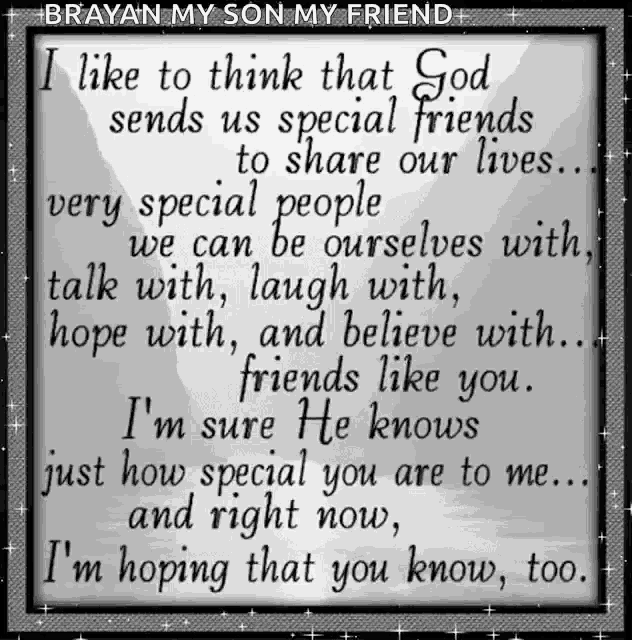 brayan my son my friend i like to think that god sends us special friends