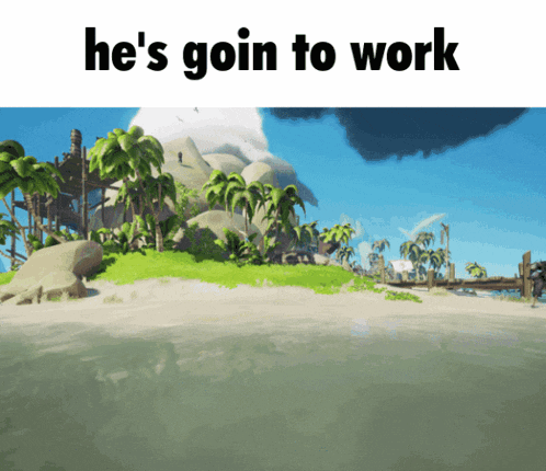 a picture of a beach with the words he 's goin to work below it