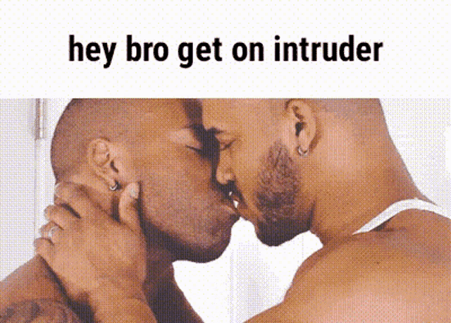 two men are kissing with the words hey bro get on intruder below them