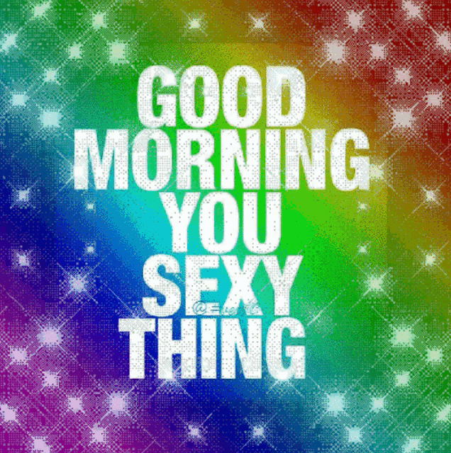 a colorful background with the words " good morning you sexy thing " on it