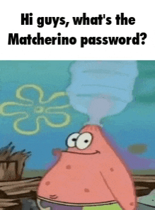 patrick star from spongebob squarepants is asking what the matcherino password is