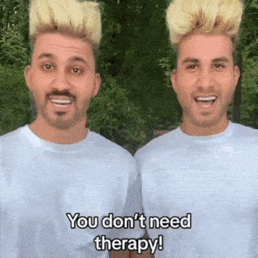 two men are standing next to each other and one of them says " you don t need therapy "