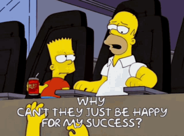 a cartoon of homer simpson and bart simpson talking about why they just be happy for their success