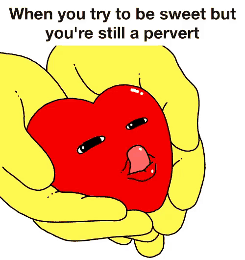 when you try to be sweet but you 're still a pervert cartoon