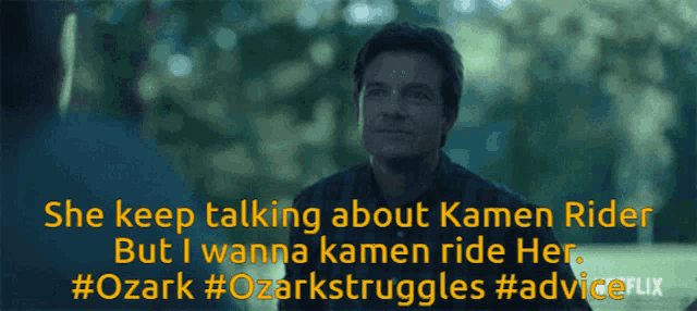 a man is talking about kamen rider but i wanna kamen ride her #ozark #ozarkstruggles #adviceflix
