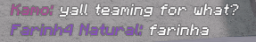 a gray background with purple text that says " kano yell teasing for what ? farinha natural farinha "
