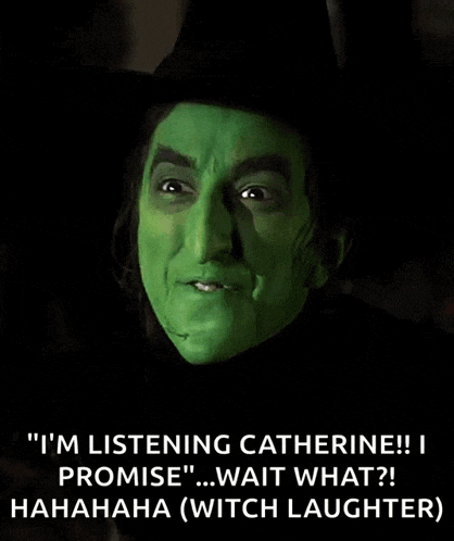 a picture of a witch with a caption that says " i 'm listening catherine ! i promise "