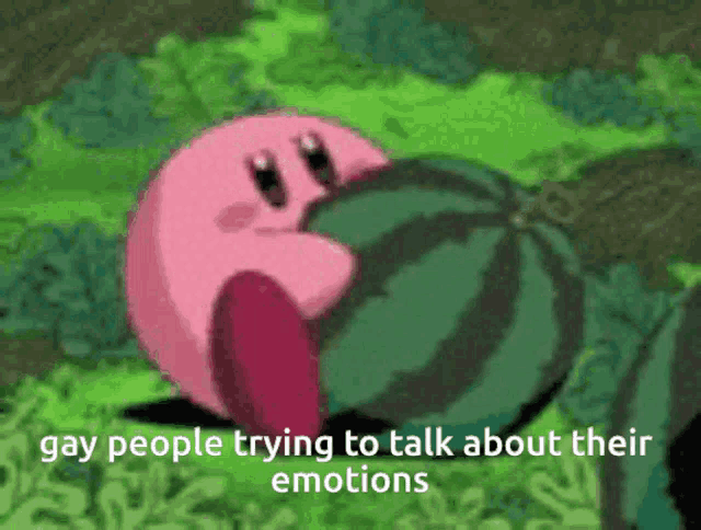 kirby is holding a watermelon in his mouth with the caption gay people trying to talk about their emotions