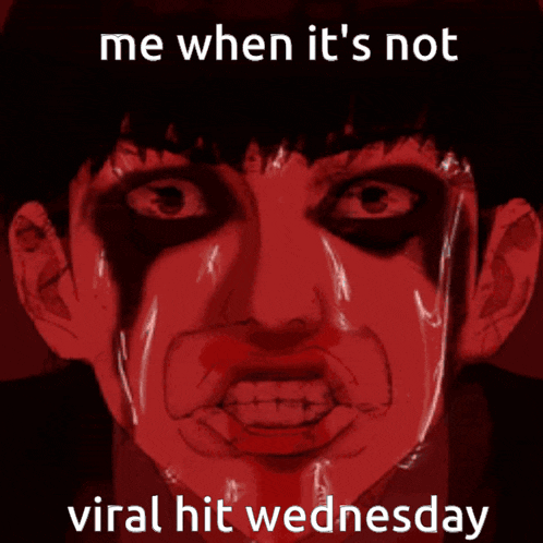 a drawing of a bloody face with the words me when it 's not viral hit wednesday below it