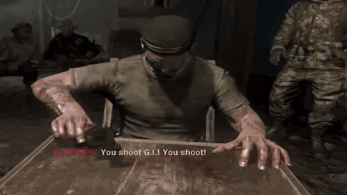 a man sitting at a table in a video game says " you shoot g.i. "
